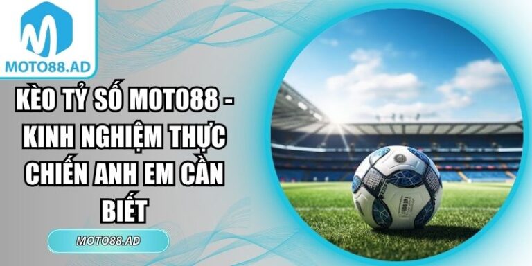 Kèo tỷ số Moto88
