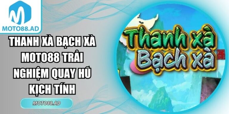 thanh xà bạch xà MOTO88